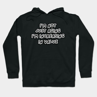 I'm Not Just Aging I'm Increasing In Value Hoodie